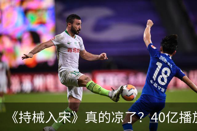 《持械入宋》真的凉了？40亿播放的它，输给的其实是榜单口径！