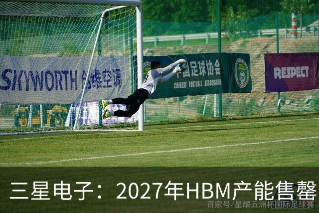 三星电子：2027年HBM产能售罄，预计整体内存供应将在2028年维持紧张
