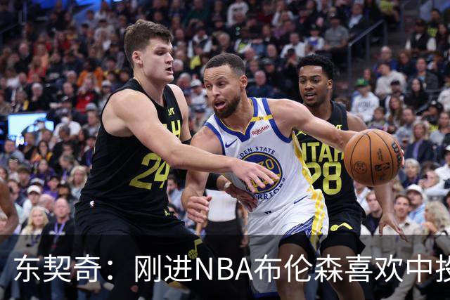 东契奇：刚进NBA布伦森喜欢中投 我们都还在了解自己是怎样的球员