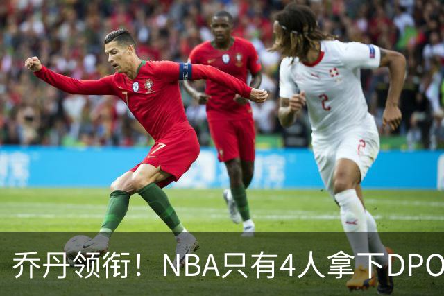 乔丹领衔！NBA只有4人拿下DPOY+FMVP，攻防一体的终极形态