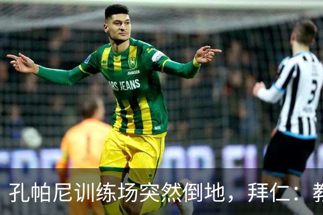 孔帕尼训练场突然倒地，拜仁：教练组暂代其职