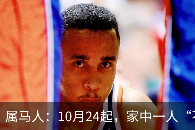 属马人：10月24起，家中一人“不得不走”？别难过，大运已敲门！