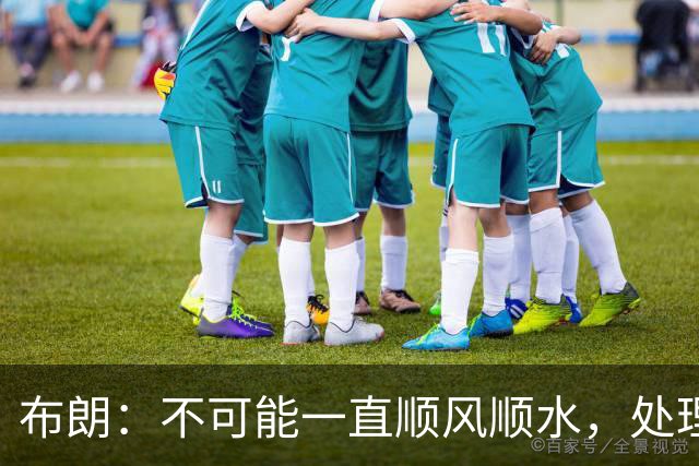 布朗：不可能一直顺风顺水，处理好困难就没事