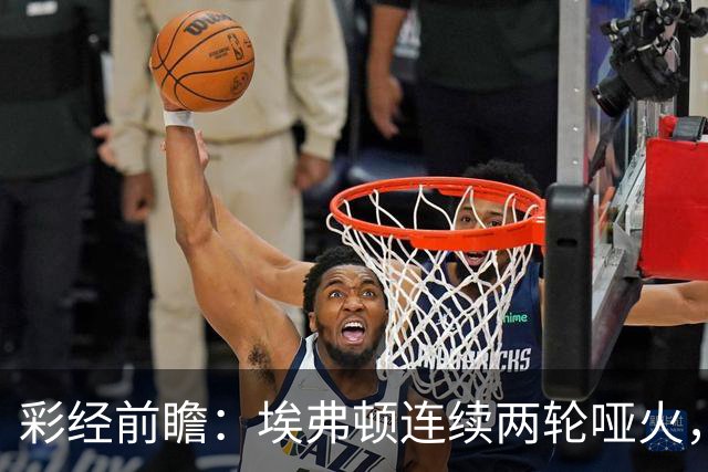 彩经前瞻：埃弗顿连续两轮哑火，纽卡斯尔联客场力争晋级