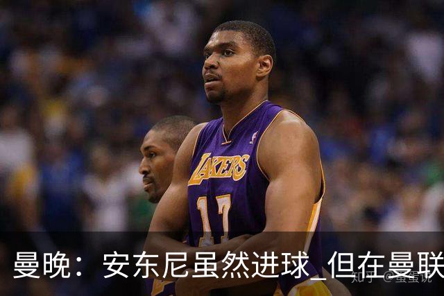 曼晚：安东尼虽然进球 但在曼联的处境没有改变