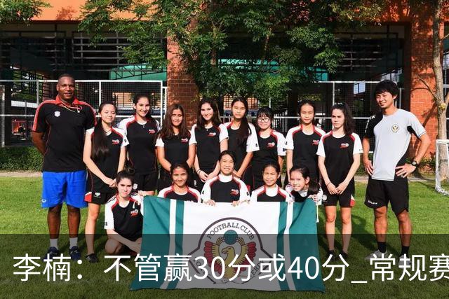 李楠：不管赢30分或40分 常规赛的主场赛事 我们要认真对待
