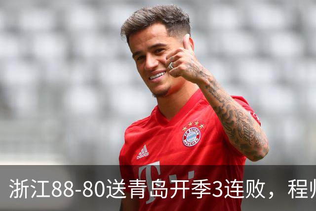 浙江88-80送青岛开季3连败，程帅澎16分，王奕博15+10