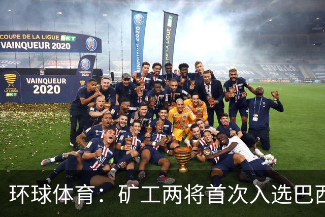 环球体育：矿工两将首次入选巴西队，时隔8年再有巴西国脚