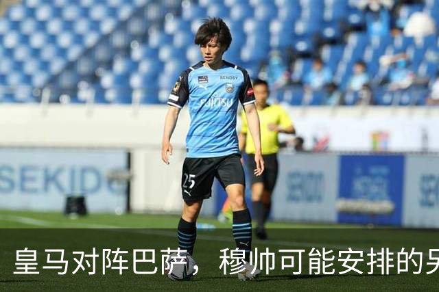 皇马对阵巴萨，穆帅可能安排的另一套首发：维尼修斯停赛，迪奥曼德首发左边锋