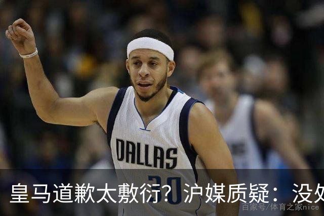皇马道歉太敷衍？沪媒质疑：没处罚姆巴佩！欺骗中国人，态度轻浮