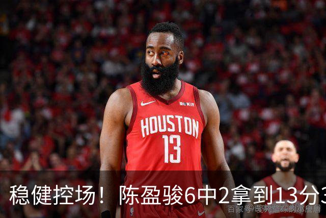 稳健控场！陈盈骏6中2拿到13分3板6助1断 罚球8中8