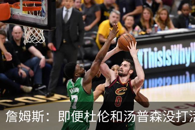 詹姆斯：即便杜伦和汤普森没打活塞也是篮板强队 我们应做好卡位