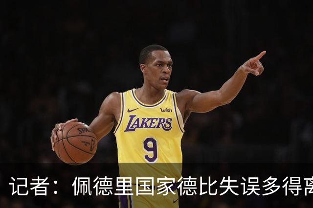 记者：佩德里国家德比失误多得离谱，罗德里速度完全跟不上节奏