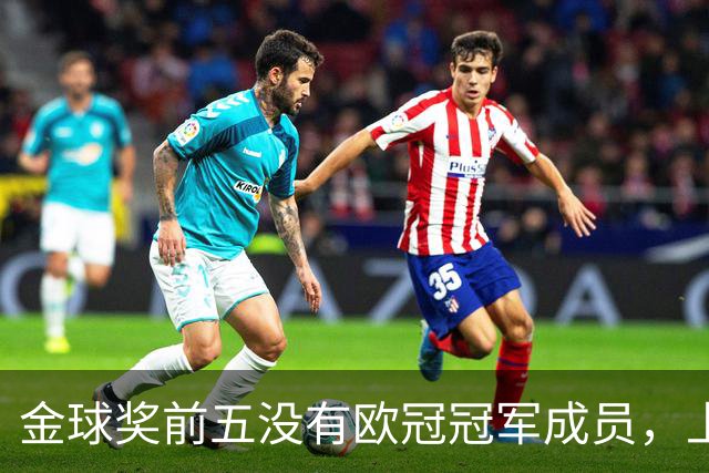 金球奖前五没有欧冠冠军成员，上次还是2012年的切尔西
