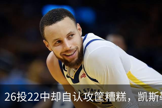 26投22中却自认攻筐糟糕，凯斯勒仍称这是个有趣的夜晚